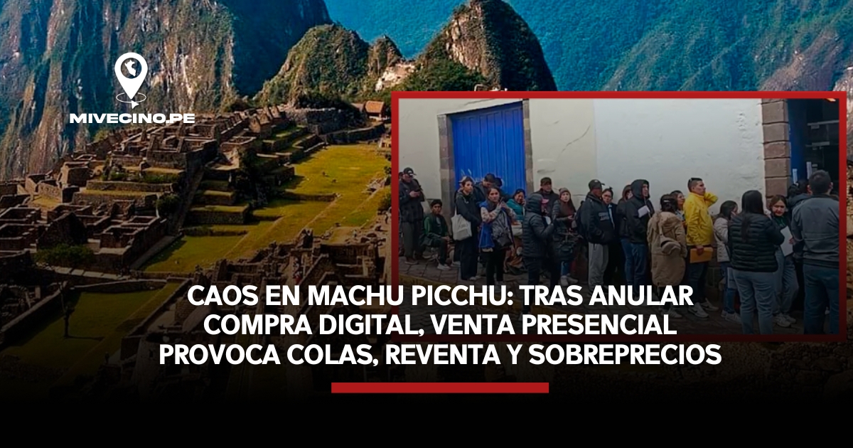 CAOS EN MACHU PICCHU: TRAS ANULAR COMPRA DIGITAL, VENTA PRESENCIAL PROVOCA COLAS, REVENTA Y SOBREPRECIOS