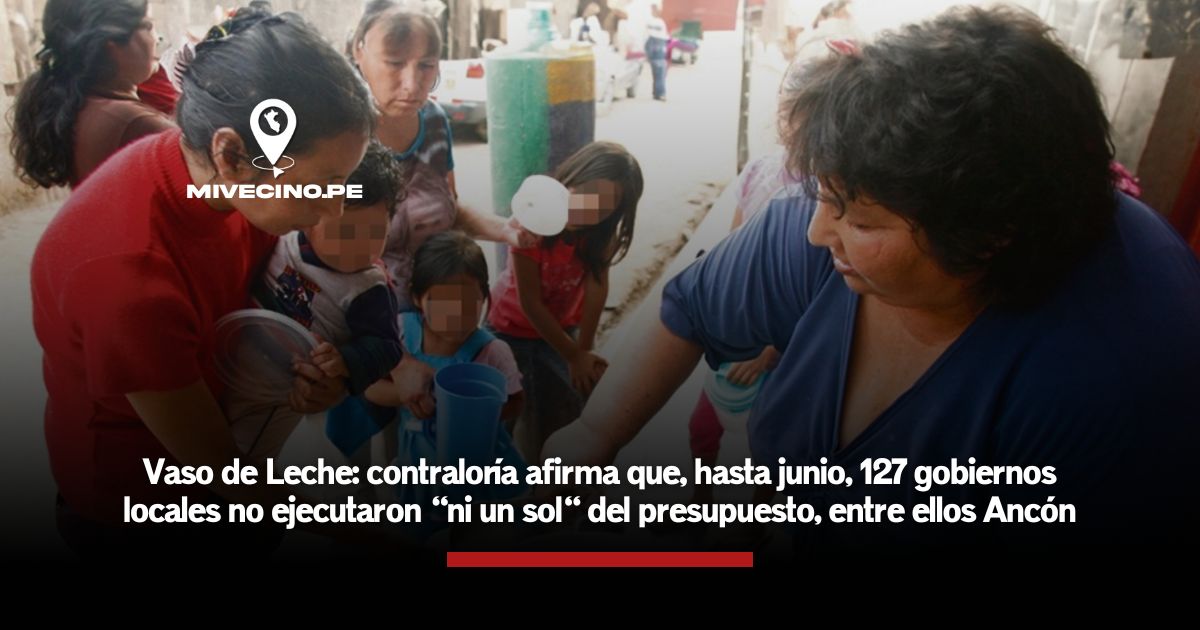 Contraloría: 127 gobiernos locales no han ejecutado «ni un sol» del presupuesto del Vaso de Leche