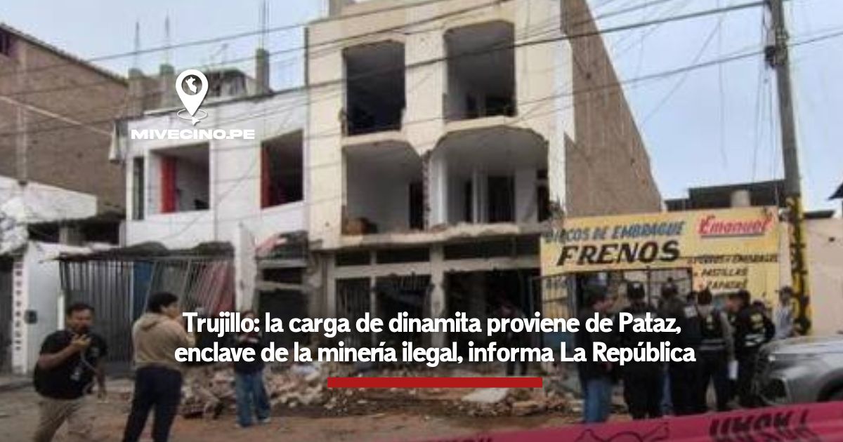 Trujillo: la carga de dinamita proviene de Pataz, enclave de la minería ilegal