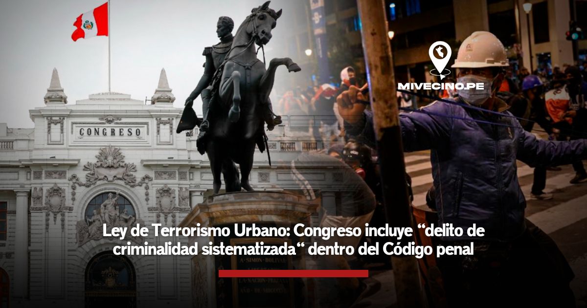 Ley de Terrorismo Urbano: Congreso incluye «delito de criminalidad sistematizada» dentro del Código penal