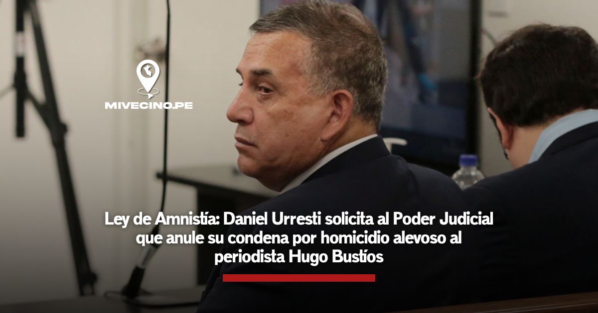 Ley de Amnistía: Daniel Urresti solicita al Poder Judicial que anule su condena por homicidio alevoso al periodista Hugo Bustíos