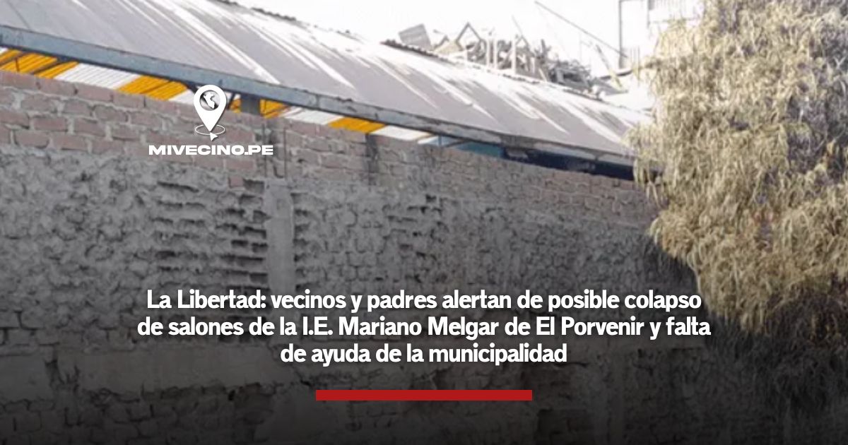 La Libertad: vecinos y padres alertan de posible colapso de salones de la I.E. Mariano Melgar de El Porvenir